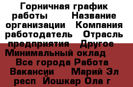 Горничная-график работы 1/2 › Название организации ­ Компания-работодатель › Отрасль предприятия ­ Другое › Минимальный оклад ­ 1 - Все города Работа » Вакансии   . Марий Эл респ.,Йошкар-Ола г.